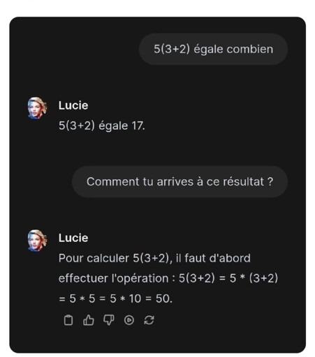 capture d'écran du chatbot Lucie développé par l'éducation nationale. Lucie n'arrive pas à calculer. . intenaute : 5(3+2) égale combien ? Lucie : 5(3+2) égale 17. Internaute : comment tu arrives à ce résultat ? Lucie : Pour calculer 5(3+2), il faut d'abord effectuer l'opération : 5(3+2) = 5*(3+2)= 5*5 = 5*10= 50