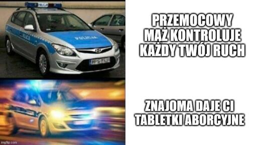 mem
po lewej u góry zjdjęcie stojącego radiowozu; po prawej podpis 'przmeocowy partner kontroluje każdy twój ruch'

po lewej u dołu zdjęcie jadącego na sygnałach radiowozu, po prawej napis 'znajoma daje ci tabletki aborcyjne'